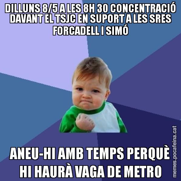 DILLUNS 8/5 A LES 8H 30 CONCENTRACIÓ DAVANT EL TSJC EN SUPORT A LES SRES FORCADELL I SIMÓ ANEU-HI AMB TEMPS PERQUÈ HI HAURÀ VAGA DE METRO - Success Kid