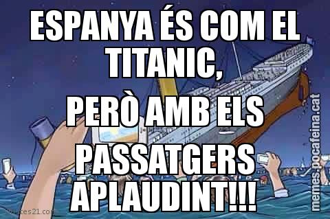 ESPANYA ÉS COM EL TITANIC, PERÒ AMB ELS PASSATGERS APLAUDINT!!!
