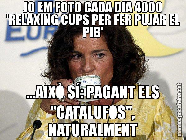 JO EM FOTO CADA DIA 4000 'RELAXING CUPS PER FER PUJAR EL PIB' ...AIXÒ SÍ: PAGANT ELS "CATALUFOS", NATURALMENT - Ana Botella relaxing cup