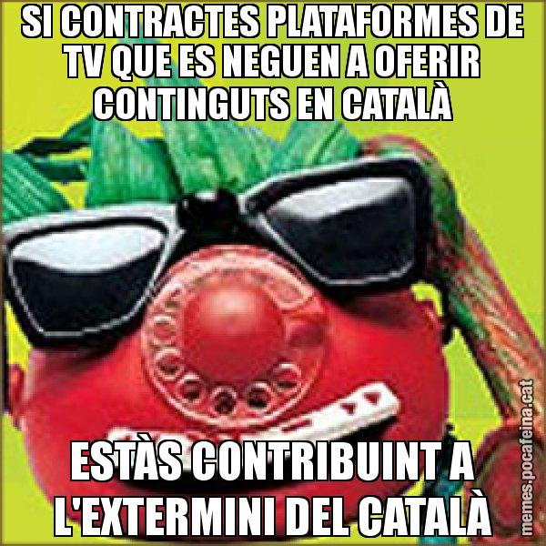 SI CONTRACTES PLATAFORMES DE TV QUE ES NEGUEN A OFERIR CONTINGUTS EN CATALÀ ESTÀS CONTRIBUINT A L'EXTERMINI DEL CATALÀ - Tomàtic