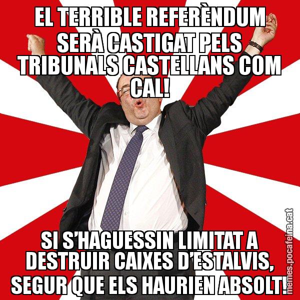 EL TERRIBLE REFERÈNDUM SERÀ CASTIGAT PELS TRIBUNALS CASTELLANS COM CAL! SI S’HAGUESSIN LIMITAT A DESTRUIR CAIXES D’ESTALVIS, SEGUR QUE ELS HAURIEN ABSOLT! - Miquel Iceta - 27S