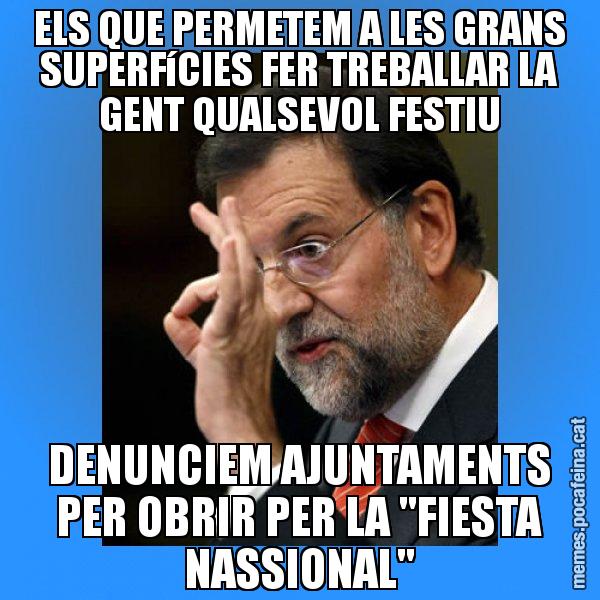 ELS QUE PERMETEM A LES GRANS SUPERFíCIES FER TREBALLAR LA GENT QUALSEVOL FESTIU DENUNCIEM AJUNTAMENTS PER OBRIR PER LA "FIESTA NASSIONAL" - Rajoy Zero