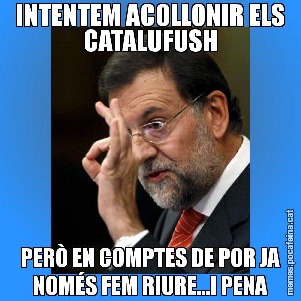 INTENTEM ACOLLONIR ELS CATALUFUSH PERÒ EN COMPTES DE POR JA NOMÉS FEM RIURE...I PENA - Rajoy Zero