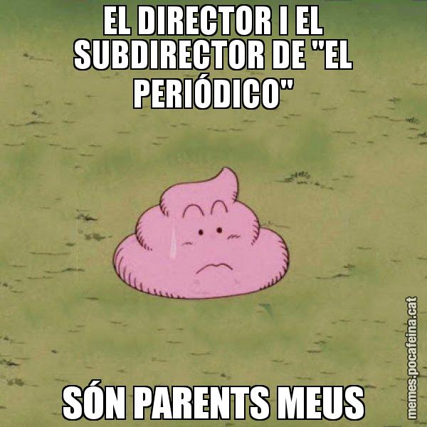 EL DIRECTOR I EL SUBDIRECTOR DE "EL PERIÓDICO" SÓN PARENTS MEUS - Caca