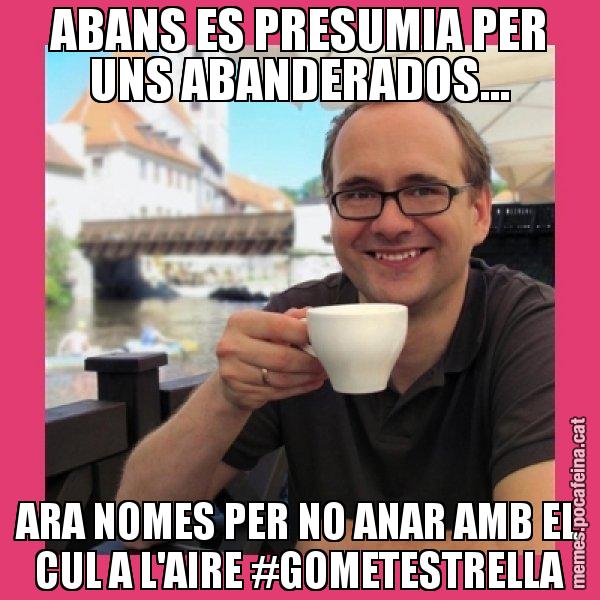 ABANS ES PRESUMIA PER UNS ABANDERADOS... ARA NOMES PER NO ANAR AMB EL CUL A L'AIRE #GOMETESTRELLA - Puto Gilipolles