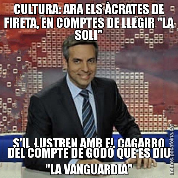 CULTURA: ARA ELS ÀCRATES DE FIRETA, EN COMPTES DE LLEGIR "LA SOLI" S'IL·LUSTREN AMB EL CAGARRO DEL COMPTE DE GODÓ QUE ES DIU "LA VANGUARDIA" - Trollicer