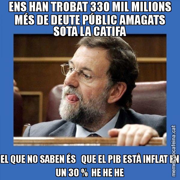 ENS HAN TROBAT 330 MIL MILIONS MÉS DE DEUTE PÚBLIC AMAGATS SOTA LA CATIFA EL QUE NO SABEN ÉS QUE EL PIB ESTÀ INFLAT EN UN 30 % HE HE HE - Mmmmmariano Rajoy