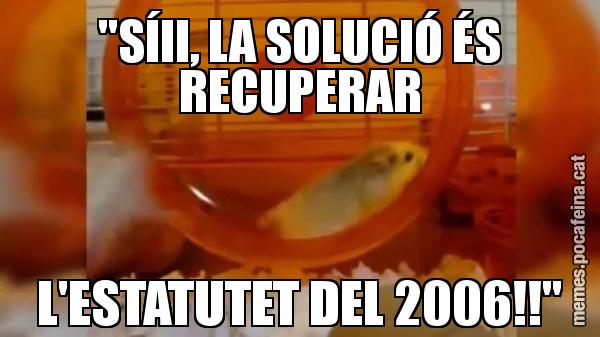 "SÍII, LA SOLUCIÓ ÉS RECUPERAR L'ESTATUTET DEL 2006!!"
