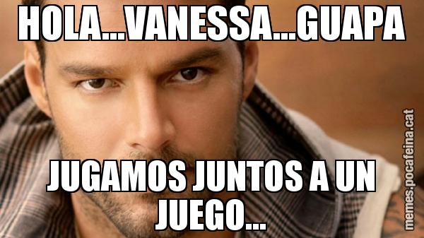 HOLA...VANESSA...GUAPA JUGAMOS JUNTOS A UN JUEGO...