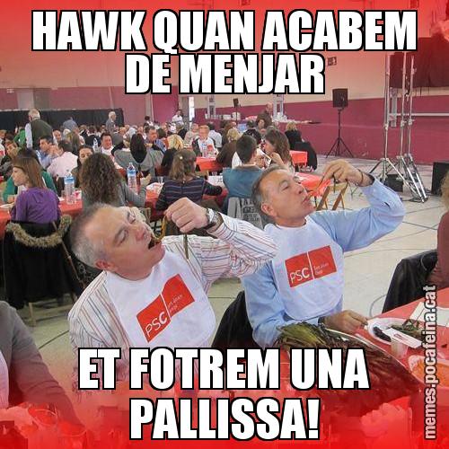 HAWK QUAN ACABEM DE MENJAR ET FOTREM UNA PALLISSA! - CalPSCotada