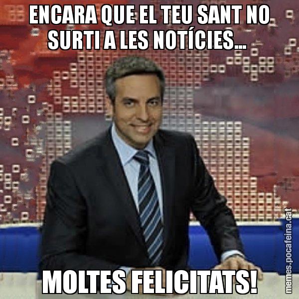 ENCARA QUE EL TEU SANT NO SURTI A LES NOTÍCIES...  MOLTES FELICITATS! - Trollicer