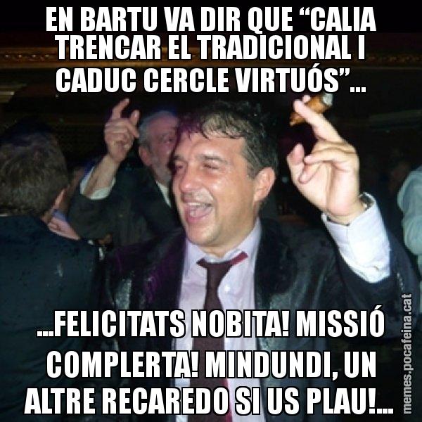 EN BARTU VA DIR QUE “CALIA TRENCAR EL TRADICIONAL I CADUC CERCLE VIRTUÓS”... ...FELICITATS NOBITA! MISSIÓ COMPLERTA! MINDUNDI, UN ALTRE RECAREDO SI US PLAU!... - Laporta de Festa