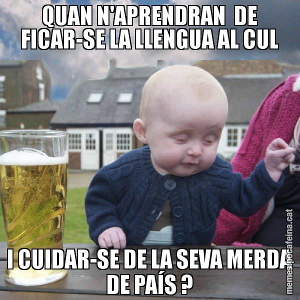 QUAN N'APRENDRAN  DE FICAR-SE LA LLENGUA AL CUL I CUIDAR-SE DE LA SEVA MERDA DE PAÍS ? - El nen begut