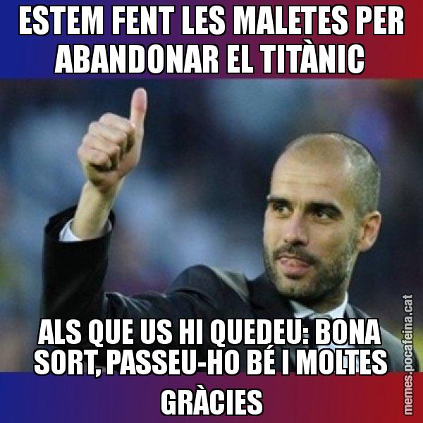 ESTEM FENT LES MALETES PER ABANDONAR EL TITÀNIC ALS QUE US HI QUEDEU: BONA SORT, PASSEU-HO BÉ I MOLTES GRÀCIES - Pep Guardiola