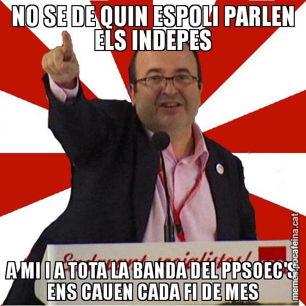 NO SE DE QUIN ESPOLI PARLEN ELS INDEPES A MI I A TOTA LA BANDA DEL PPSOEC'S ENS CAUEN CADA FI DE MES - Miquel Iceta