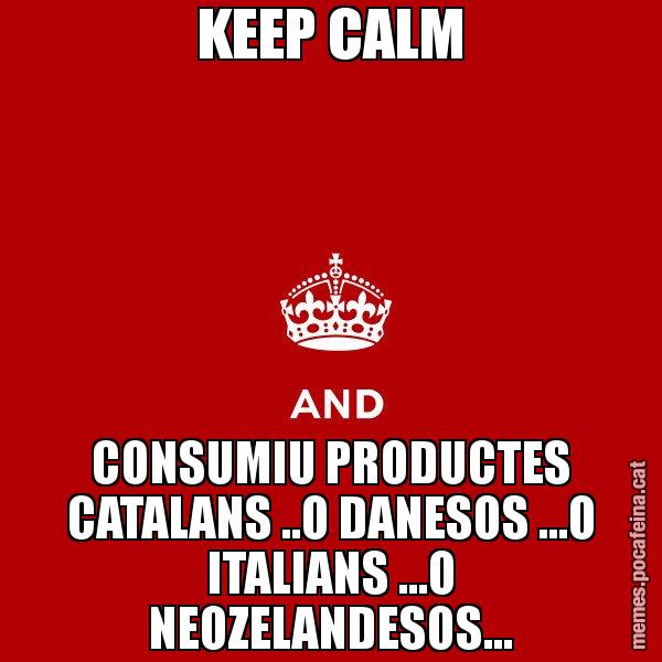 KEEP CALM CONSUMIU PRODUCTES CATALANS ..O DANESOS ...O ITALIANS ...O NEOZELANDESOS... - Keep