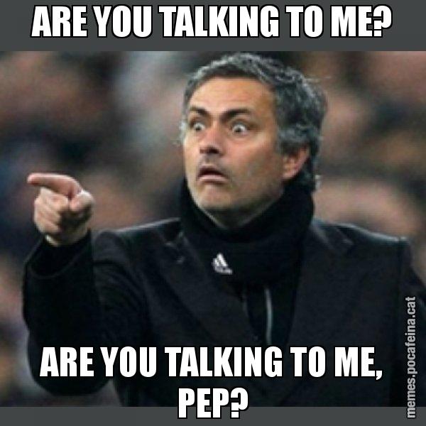 ARE YOU TALKING TO ME? ARE YOU TALKING TO ME, PEP? - Mourinho