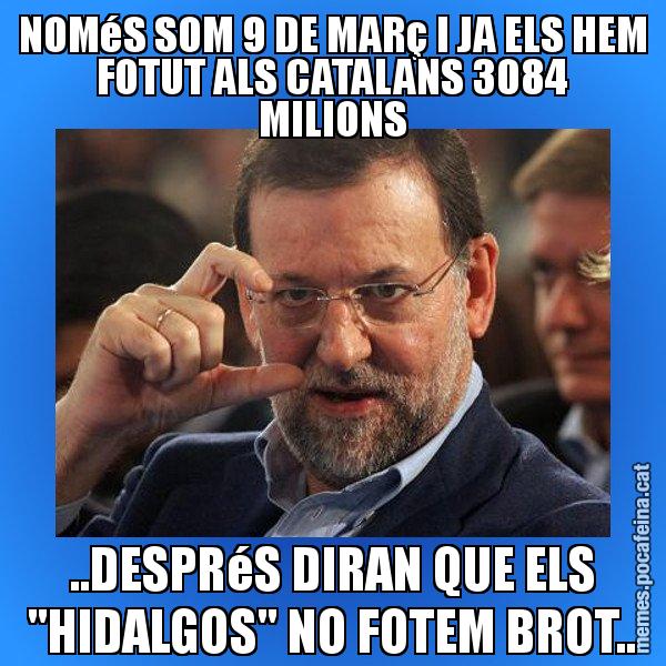 NOMéS SOM 9 DE MARç I JA ELS HEM FOTUT ALS CATALANS 3084 MILIONS ..DESPRéS DIRAN QUE ELS "HIDALGOS" NO FOTEM BROT.. - Rajoy titola