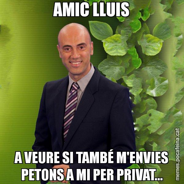 AMIC LLUIS A VEURE SI TAMBÉ M'ENVIES PETONS A MI PER PRIVAT... - Tomàs Molina