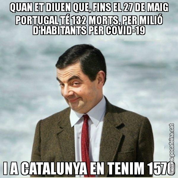 QUAN ET DIUEN QUE, FINS EL 27 DE MAIG PORTUGAL TÉ 132 MORTS, PER MILIÓ D’HABITANTS PER COVID-19 I A CATALUNYA EN TENIM 1570 - Mr. Bean