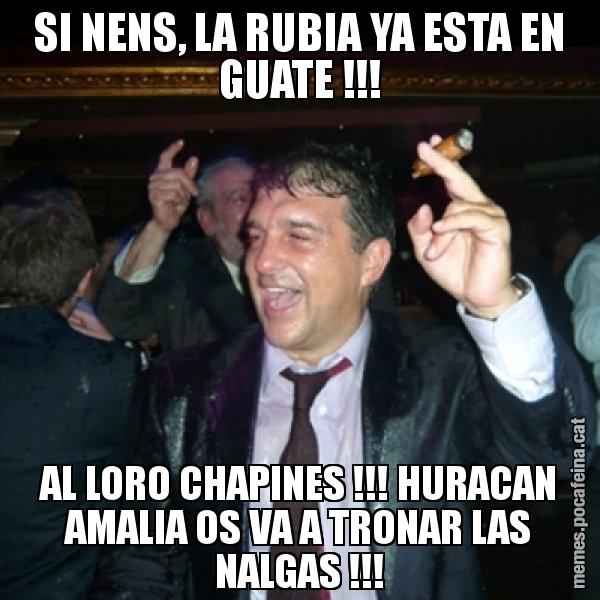 SI NENS, LA RUBIA YA ESTA EN GUATE !!! AL LORO CHAPINES !!! HURACAN AMALIA OS VA A TRONAR LAS NALGAS !!! - Laporta de Festa