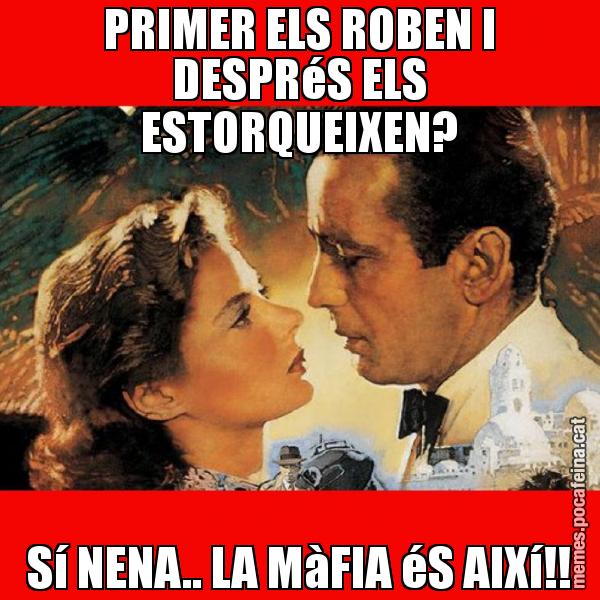PRIMER ELS ROBEN I DESPRéS ELS ESTORQUEIXEN? Sí NENA.. LA MàFIA éS AIXí!!
