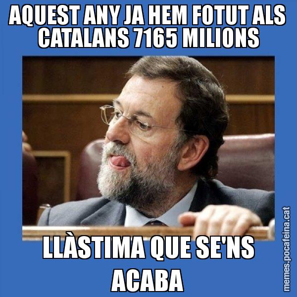AQUEST ANY JA HEM FOTUT ALS CATALANS 7165 MILIONS LLÀSTIMA QUE SE'NS ACABA - Mmmmmariano Rajoy