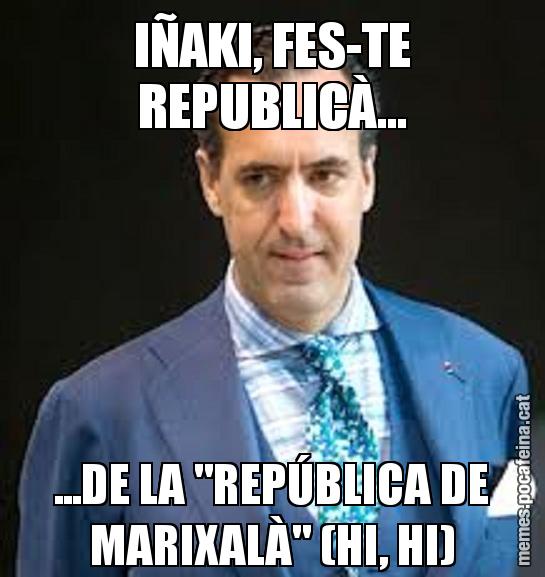 IÑAKI, FES-TE REPUBLICÀ... ...DE LA "REPÚBLICA DE MARIXALÀ" (HI, HI)