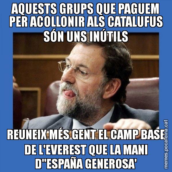 AQUESTS GRUPS QUE PAGUEM PER ACOLLONIR ALS CATALUFUS SÓN UNS INÚTILS REUNEIX MÉS GENT EL CAMP BASE DE L'EVEREST QUE LA MANI D''ESPAÑA GENEROSA' - Mmmmmariano Rajoy