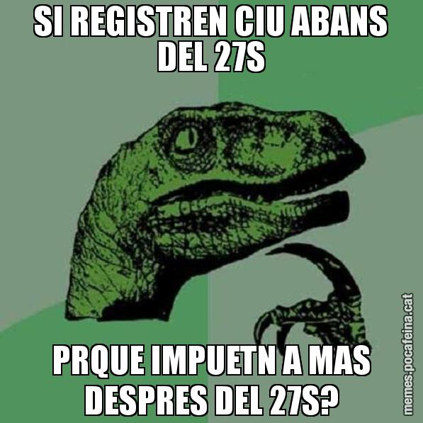 SI REGISTREN CIU ABANS DEL 27S PRQUE IMPUETN A MAS DESPRES DEL 27S? - Philosoraptor