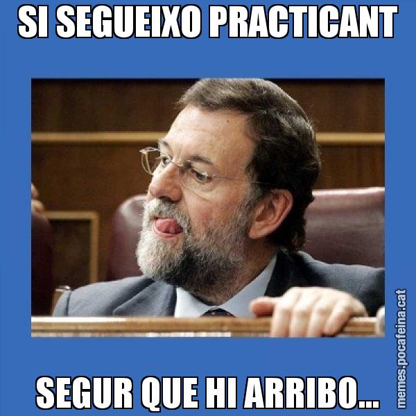 SI SEGUEIXO PRACTICANT SEGUR QUE HI ARRIBO... - Mmmmmariano Rajoy