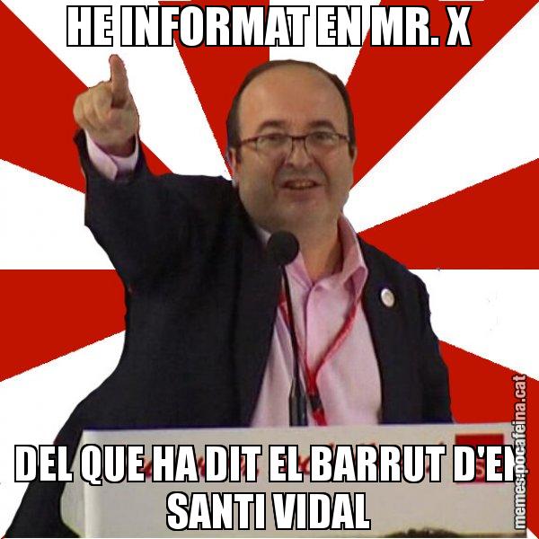 HE INFORMAT EN MR. X DEL QUE HA DIT EL BARRUT D'EN SANTI VIDAL - Miquel Iceta