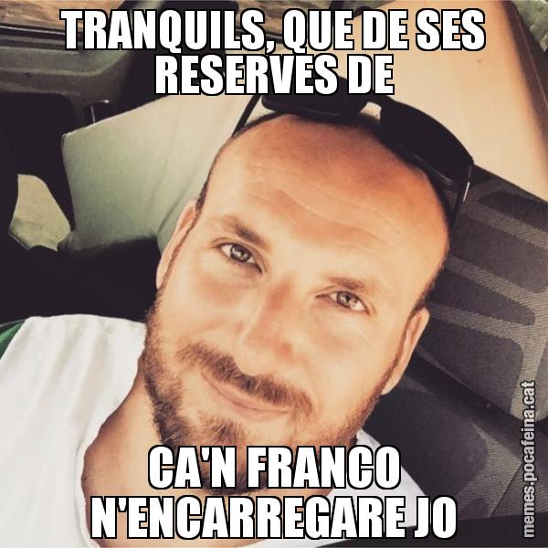 TRANQUILS, QUE DE SES RESERVES DE CA'N FRANCO N'ENCARREGARE JO