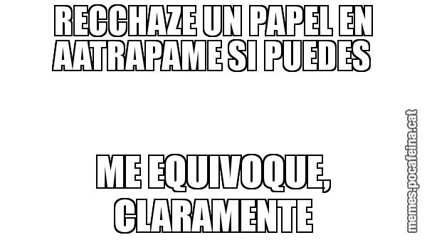 RECCHAZE UN PAPEL EN AATRAPAME SI PUEDES ME EQUIVOQUE, CLARAMENTE
