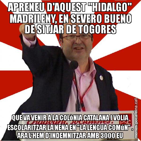APRENEU D'AQUEST "HIDALGO" MADRILENY, EN SEVERO BUENO DE SITJAR DE TOGORES QUE VA VENIR A LA COLòNIA CATALANA I VOLIA ESCOLARITZAR LA NENA EN "LA LENGUA COMúN" . ARA L'HEM D'INDEMNITZAR AMB 3000 EU - Miquel Iceta