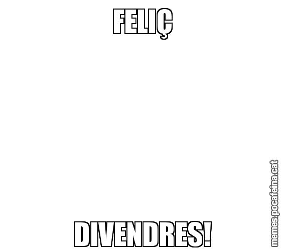 FELIÇ DIVENDRES!