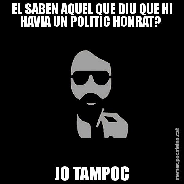 EL SABEN AQUEL QUE DIU QUE HI HAVIA UN POLITIC HONRAT?  JO TAMPOC - Eugenio