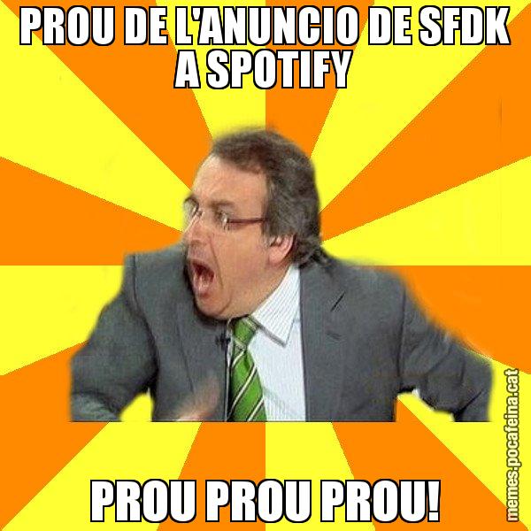 PROU DE L'ANUNCIO DE SFDK A SPOTIFY PROU PROU PROU! - Cuní Prou!