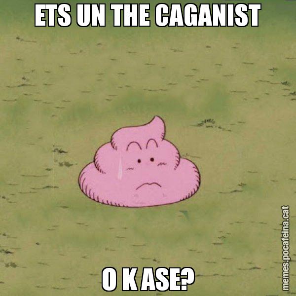ETS UN THE CAGANIST O K ASE? - Caca