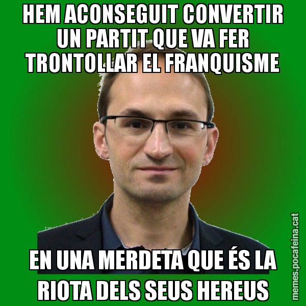 HEM ACONSEGUIT CONVERTIR UN PARTIT QUE VA FER TRONTOLLAR EL FRANQUISME EN UNA MERDETA QUE ÉS LA RIOTA DELS SEUS HEREUS - Joan Herrera