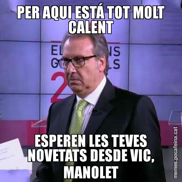 PER AQUI ESTÁ TOT MOLT CALENT ESPEREN LES TEVES NOVETATS DESDE VIC, MANOLET - Cuní emprenyat