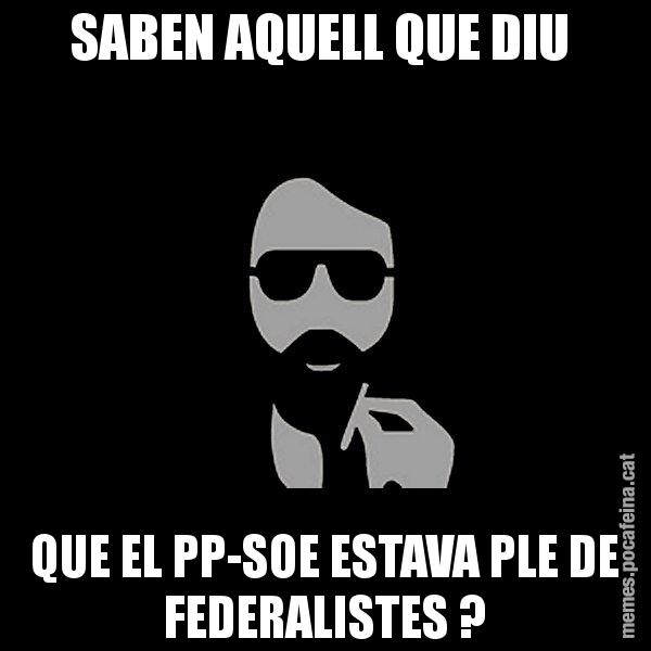 SABEN AQUELL QUE DIU  QUE EL PP-SOE ESTAVA PLE DE FEDERALISTES ? - Eugenio