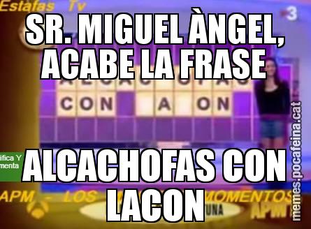 SR. MIGUEL ÀNGEL, ACABE LA FRASE ALCACHOFAS CON LACON
