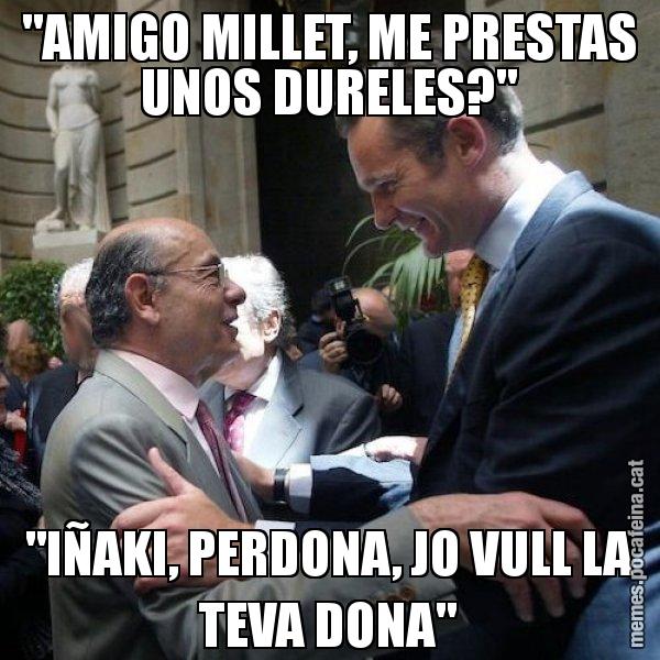 "AMIGO MILLET, ME PRESTAS UNOS DURELES?" "IÑAKI, PERDONA, JO VULL LA TEVA DONA" - Millet i Urdangarin