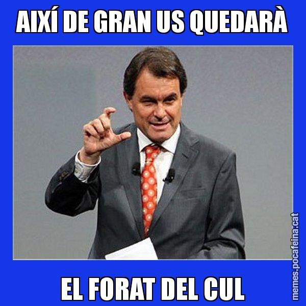 AIXÍ DE GRAN US QUEDARÀ EL FORAT DEL CUL - Artur Mas Titola