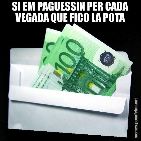 SI EM PAGUESSIN PER CADA VEGADA QUE FICO LA POTA - Sobre