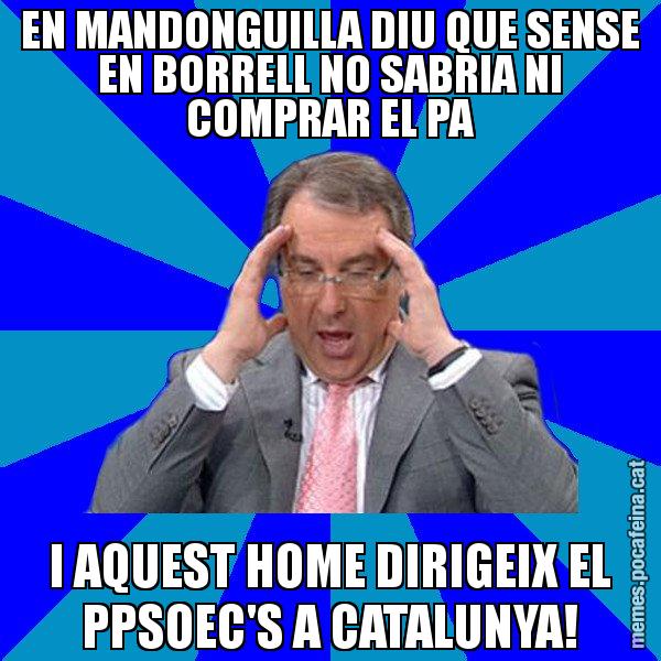 EN MANDONGUILLA DIU QUE SENSE EN BORRELL NO SABRIA NI COMPRAR EL PA I AQUEST HOME DIRIGEIX EL PPSOEC'S A CATALUNYA! - Cuní Telepatia