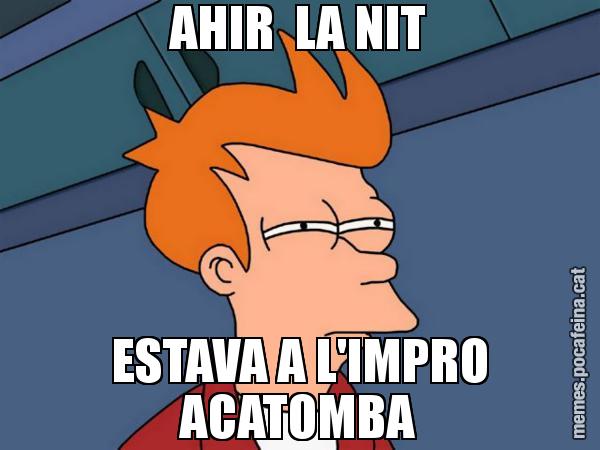 AHIR  LA NIT ESTAVA A L'IMPRO ACATOMBA - Futurama Fry