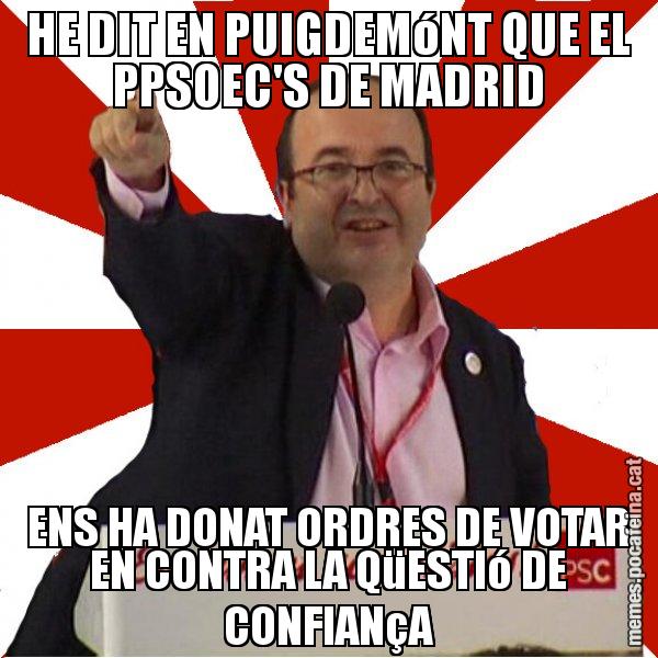 HE DIT EN PUIGDEMóNT QUE EL PPSOEC'S DE MADRID ENS HA DONAT ORDRES DE VOTAR EN CONTRA LA QüESTIó DE CONFIANçA - Miquel Iceta