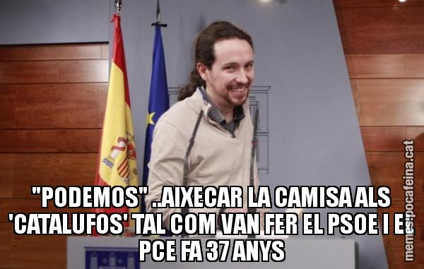 "PODEMOS" ..AIXECAR LA CAMISA ALS 'CATALUFOS' TAL COM VAN FER EL PSOE I EL PCE FA 37 ANYS